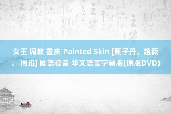 女王 调教 畫皮 Painted Skin [甄子丹、趙薇、 周迅] 國語發音 华文語言字幕版(原版DVD)